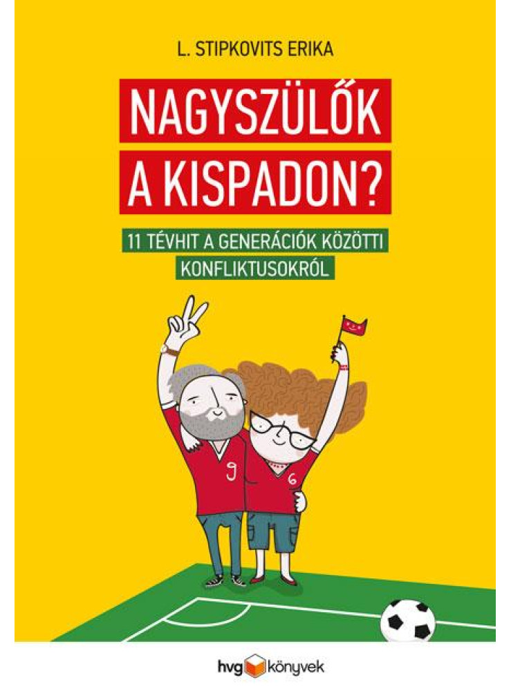 NAGYSZÜLŐK A KISPADON? - 11 TÉVHIT A GENERÁCIÓK KÖZÖTTI KONFLIKTUSOKRÓL NAGYSZÜLŐK A KISPADON? - 11 TÉVHIT A GENERÁCIÓK KÖZÖTTI KONFLIKTUSOKRÓL