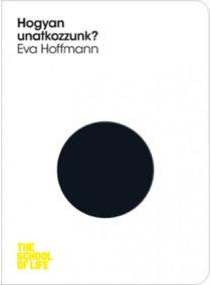 HOGYAN UNATKOZZUNK? - THE SCHOOL OF LIFE HOGYAN UNATKOZZUNK? - THE SCHOOL OF LIFE
