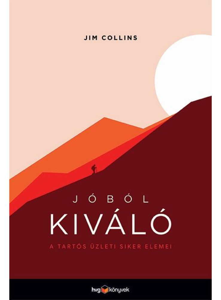 JÓBÓL KIVÁLÓ - A TARTÓS ÜZLETI SIKER ELEMEI - JÓBÓL KIVÁLÓ - A TARTÓS ÜZLETI SIKER ELEMEI -