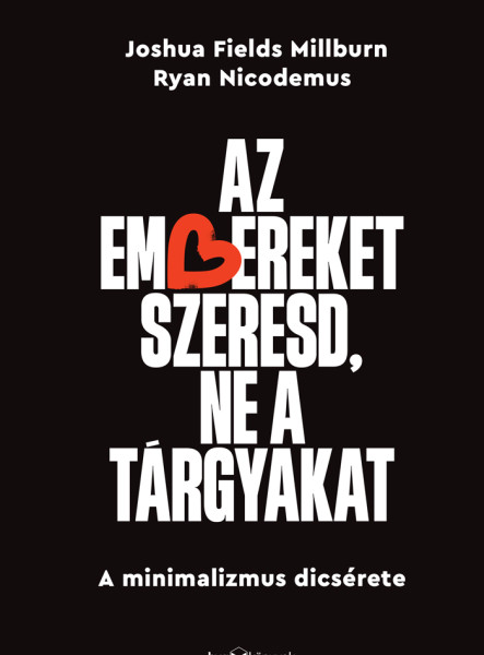 AZ EMBEREKET SZERESD, NE A TÁRGYAKAT - A MINIMALIZMUS DICSÉRETE