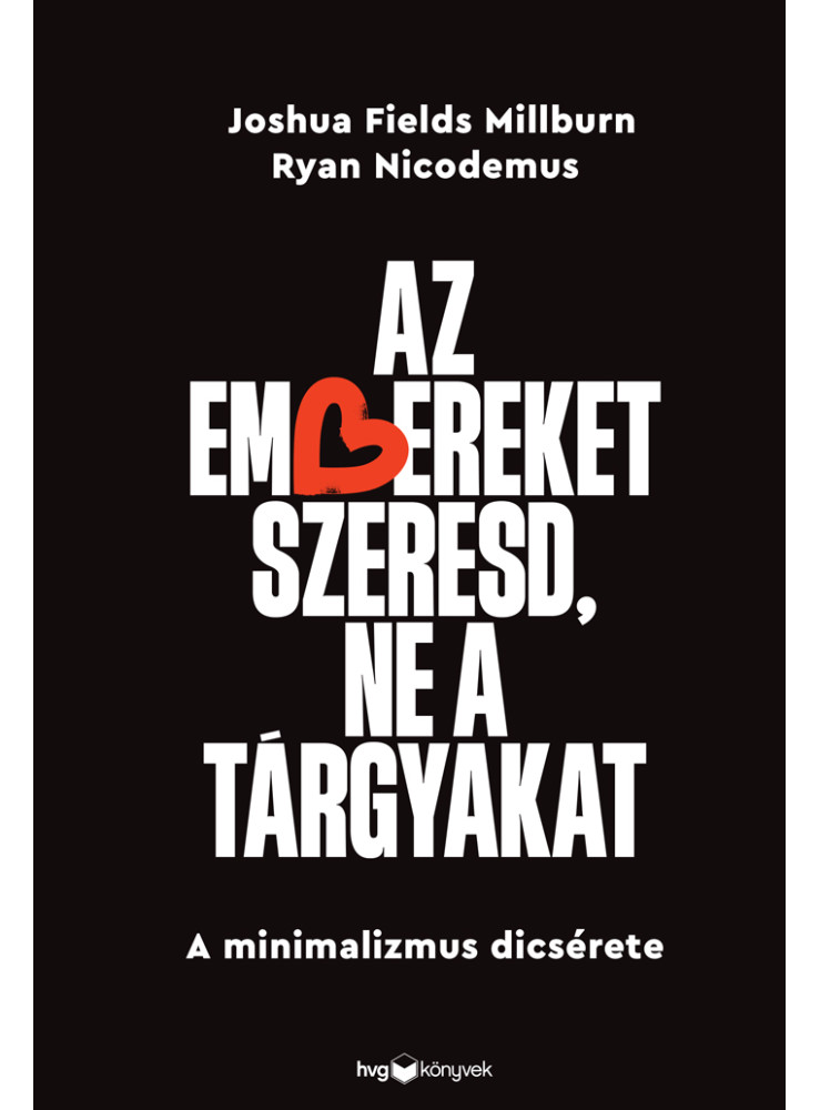 AZ EMBEREKET SZERESD, NE A TÁRGYAKAT - A MINIMALIZMUS DICSÉRETE AZ EMBEREKET SZERESD, NE A TÁRGYAKAT - A MINIMALIZMUS DICSÉRETE
