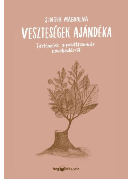 VESZTESÉGEK AJÁNDÉKA - TÖRTÉNETEK A POSZTTRAUMÁS NÖVEKEDÉSRŐL