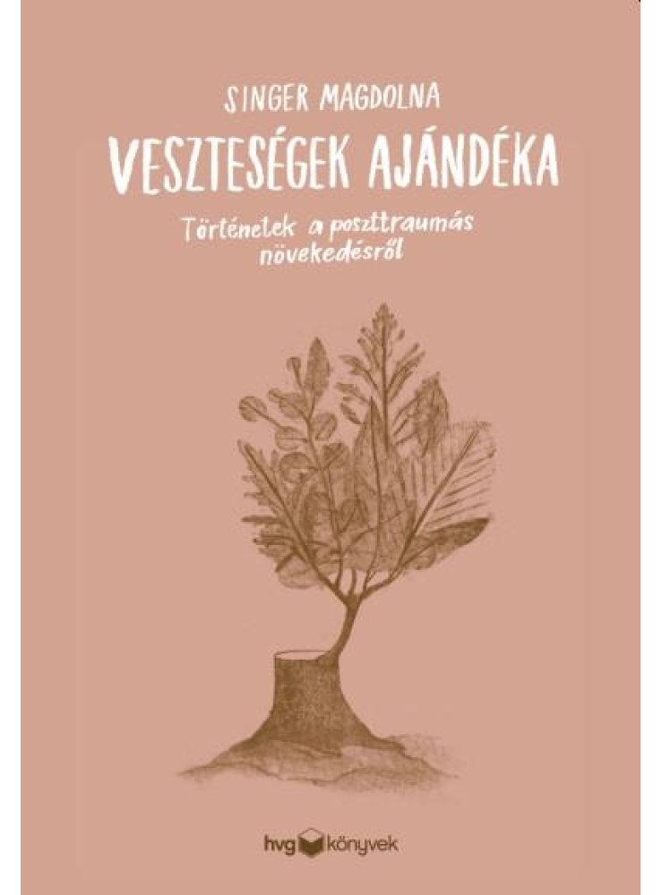 VESZTESÉGEK AJÁNDÉKA - TÖRTÉNETEK A POSZTTRAUMÁS NÖVEKEDÉSRŐL VESZTESÉGEK AJÁNDÉKA - TÖRTÉNETEK A POSZTTRAUMÁS NÖVEKEDÉSRŐL