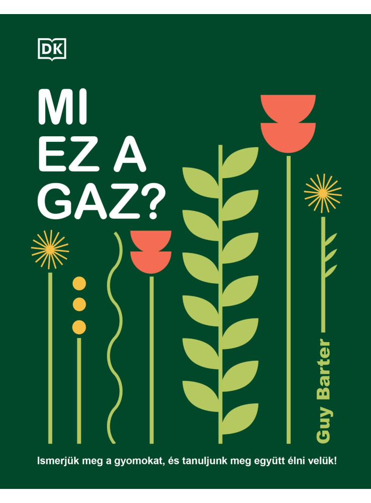 MI EZ A GAZ? - ISMERJÜK MEG A GYOMOKAT, ÉS TANULJUNK MEG EGYÜTT ÉLNI VELÜK! MI EZ A GAZ? - ISMERJÜK MEG A GYOMOKAT, ÉS TANULJUNK MEG EGYÜTT ÉLNI VELÜK!