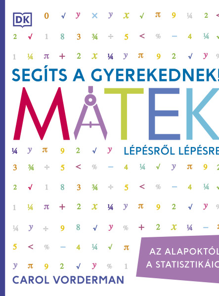 SEGÍTS A GYEREKEDNEK! MATEK LÉPÉSRŐL LÉPÉSRE - AZ ALAPOKTÓL A STATISZTIKÁIG