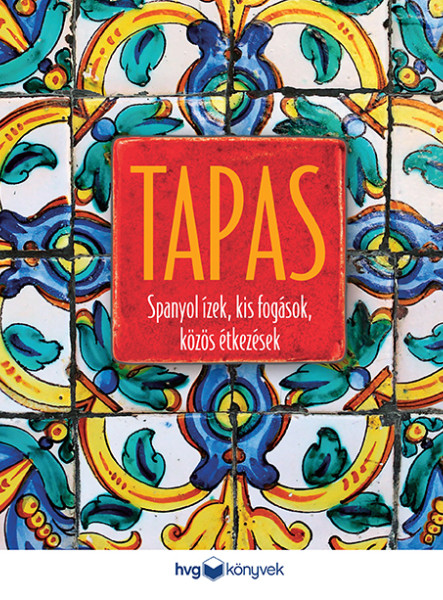 TAPAS - SPANYOL ÍZEK, KIS FOGÁSOK, KÖZÖS ÉTKEZÉSEK
