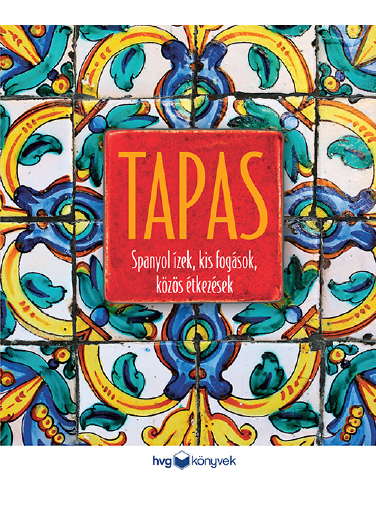 TAPAS - SPANYOL ÍZEK, KIS FOGÁSOK, KÖZÖS ÉTKEZÉSEK TAPAS - SPANYOL ÍZEK, KIS FOGÁSOK, KÖZÖS ÉTKEZÉSEK