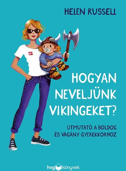 HOGYAN NEVELJÜNK VIKINGEKET? - ÚTMUTATÓ A BOLDOG ÉS VAGÁNY GYEREKKORHOZ