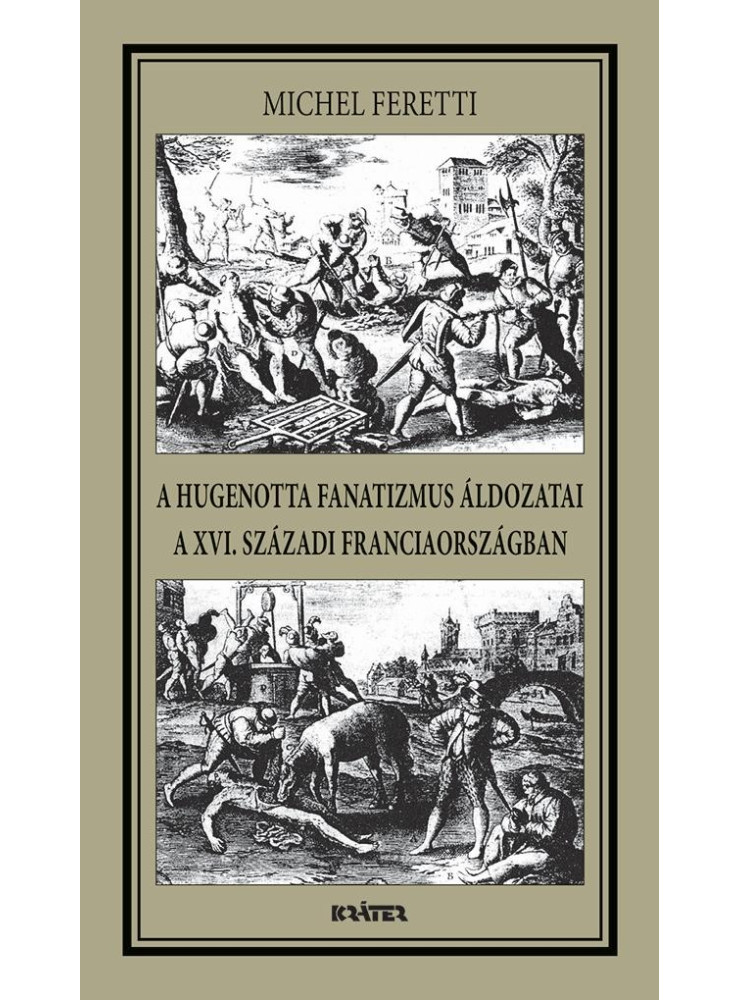 A HUGENOTTA FANATIZMUS ÁLDOZATAI,A XVI. SZÁZADI FRANCIAORSZÁGBAN