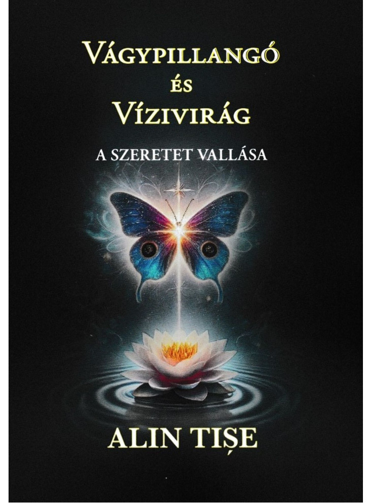 VÁGYPILLANGÓ ÉS VÍZIVIRÁG - A SZERETET VALLÁSA VÁGYPILLANGÓ ÉS VÍZIVIRÁG - A SZERETET VALLÁSA