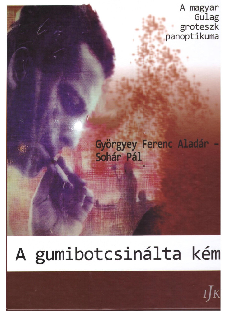 A GUMIBOTCSINÁLTA KÉM - A MAGYAR GULAG GROTESZK PANOPTIKUMA