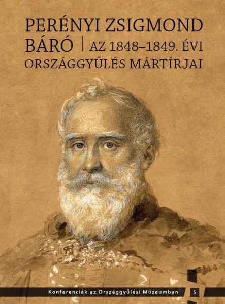 PERÉNYI ZSIGMOND BÁRÓ - AZ 1848-1849. ÉVI ORSZÁGGYŰLÉS MÁRTÍRJAI