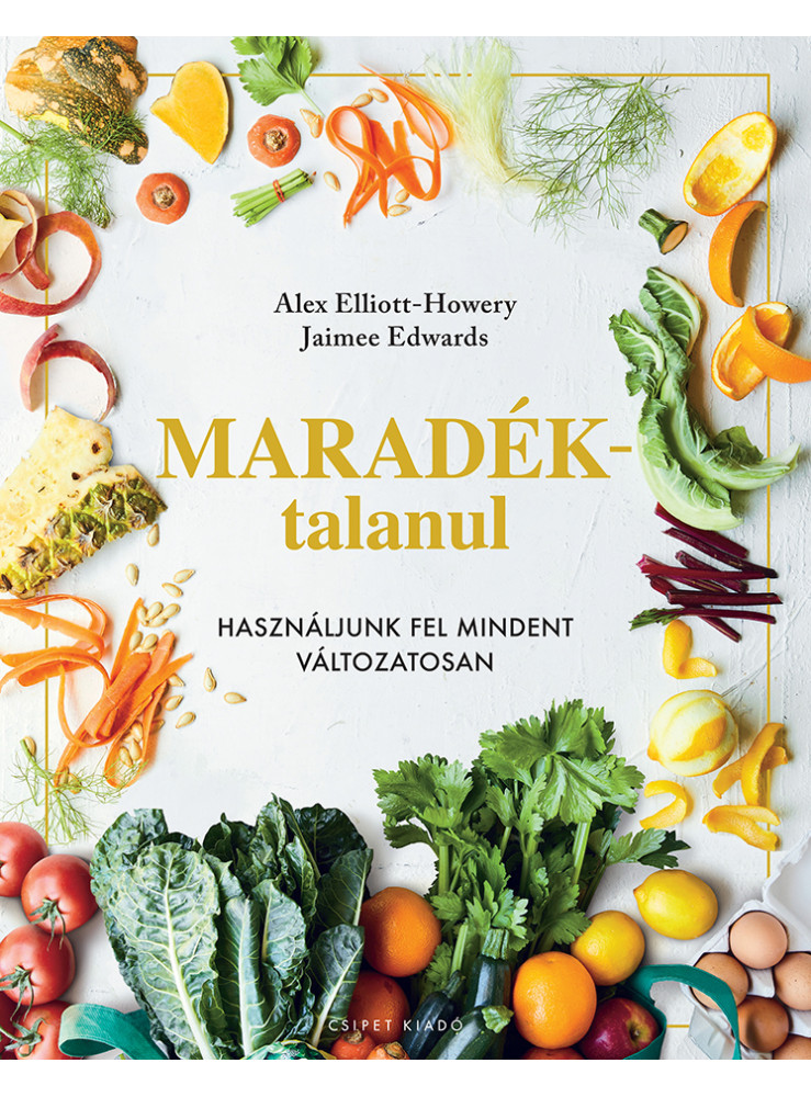 MARADÉKTALANUL - HASZNÁLJUNK FEL MINDENT VÁLTOZATOSAN MARADÉKTALANUL - HASZNÁLJUNK FEL MINDENT VÁLTOZATOSAN