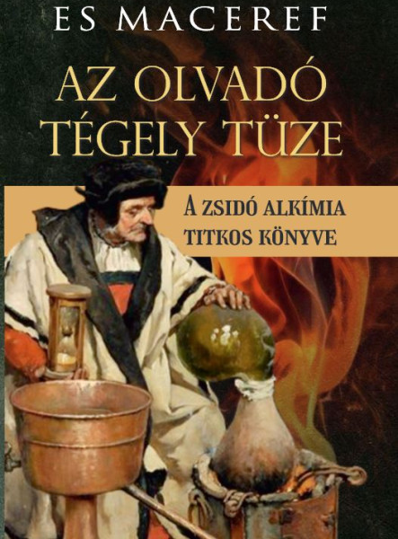 AZ OLVADÓ TÉGELY TÜZE - A ZSIDÓ ALKÍMIA TITKOS KÖNYVE
