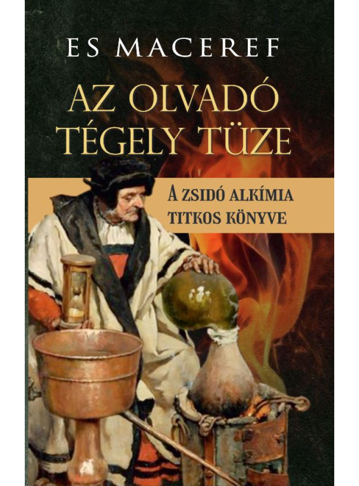 AZ OLVADÓ TÉGELY TÜZE - A ZSIDÓ ALKÍMIA TITKOS KÖNYVE