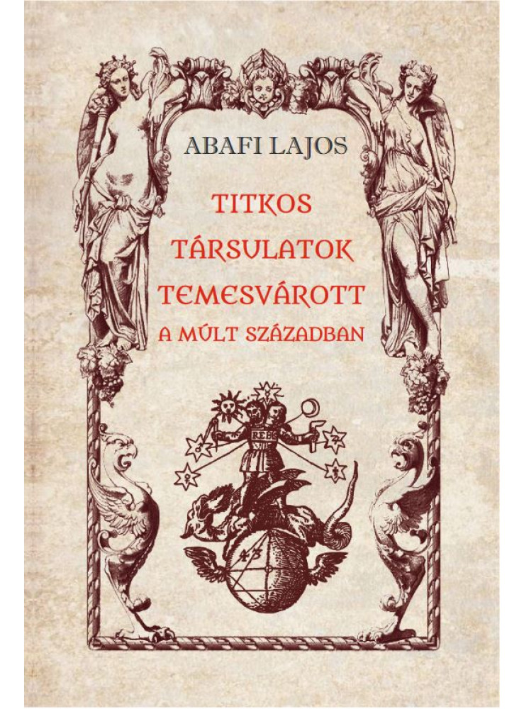 TITKOS TÁRSULATOK TEMESVÁROTT A MÚLT SZÁZADBAN TITKOS TÁRSULATOK TEMESVÁROTT A MÚLT SZÁZADBAN