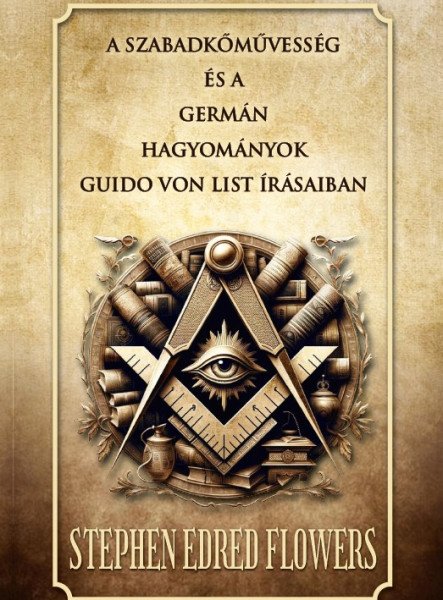 A SZABADKŐMŰVESSÉG ÉS A  GERMÁN HAGYOMÁNYOK GUIDO VON LIST ÍRÁSAIBAN