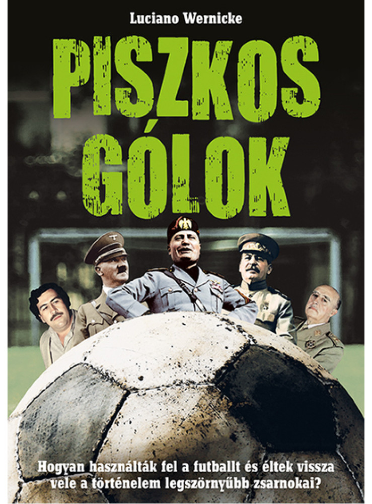 PISZKOS GÓLOK - HOGYAN HASZNÁLTÁK FEL A FUTBALLT ÉS ÉLTEK VISSZA VELE A TÖRTÉNEL PISZKOS GÓLOK - HOGYAN HASZNÁLTÁK FEL A FUTBALLT ÉS ÉLTEK VISSZA VELE A TÖRTÉNEL