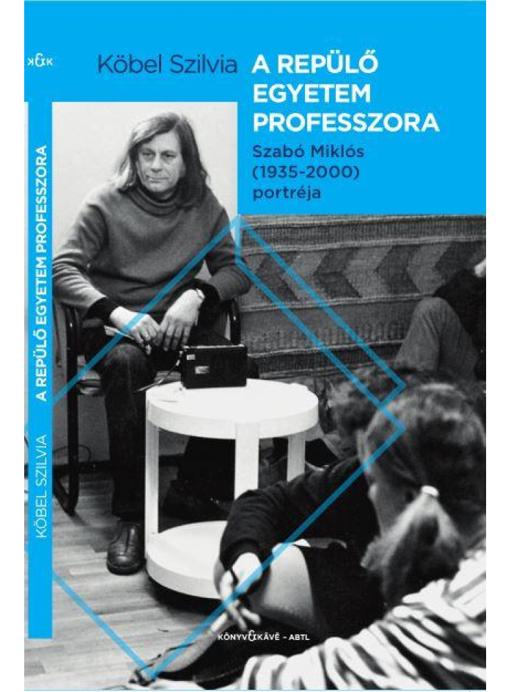 A REPÜLŐ EGYETEM PROFESSZORA - SZABÓ MIKLÓS (1935-2000) PORTRÉJA A REPÜLŐ EGYETEM PROFESSZORA - SZABÓ MIKLÓS (1935-2000) PORTRÉJA