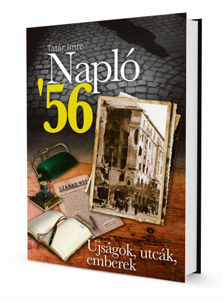 NAPLÓ '56. - ÚJSÁGOK, UTCÁK, EMBEREK NAPLÓ '56. - ÚJSÁGOK, UTCÁK, EMBEREK