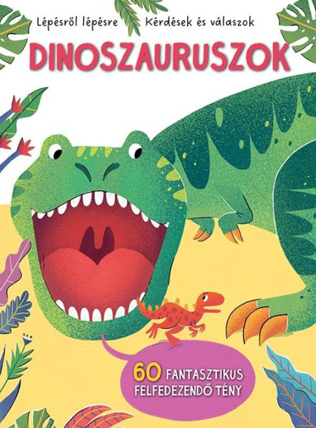 DINOSZAURUSZOK - LÉPÉSRŐL LÉPÉSRE -  KÉRDÉSEK ÉS VÁLASZOK