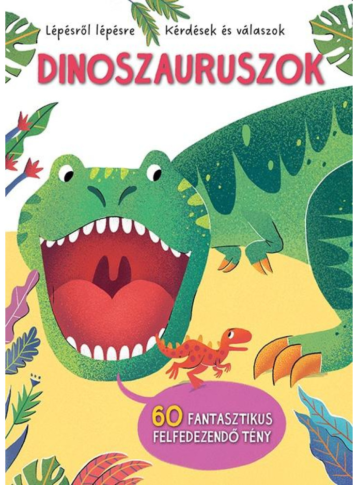 DINOSZAURUSZOK - LÉPÉSRŐL LÉPÉSRE - KÉRDÉSEK ÉS VÁLASZOK DINOSZAURUSZOK - LÉPÉSRŐL LÉPÉSRE - KÉRDÉSEK ÉS VÁLASZOK