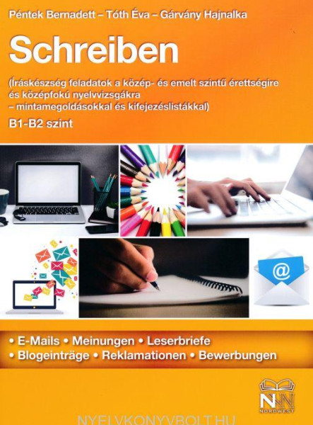 SCHREIBEN B1-B2 SZINT - ÍRÁSKÉSZSÉG FELADATOK A KÖZÉP- ÉS EMELT SZINTŰ ÉRETTSÉ