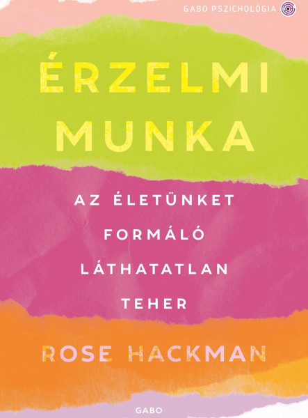 ÉRZELMI MUNKA - AZ ÉLETÜNKET FORMÁLÓ LÁTHATATLAN TEHER