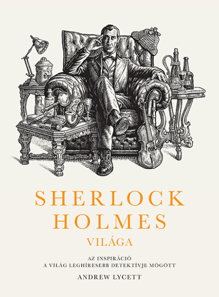 SHERLOCK HOLMES VILÁGA - AZ INSPIRÁCIÓ A VILÁG LEGHÍRESEBB DETEKTÍVJE MÖGÖTT