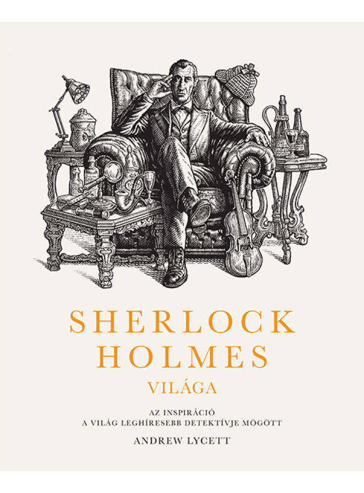 SHERLOCK HOLMES VILÁGA - AZ INSPIRÁCIÓ A VILÁG LEGHÍRESEBB DETEKTÍVJE MÖGÖTT