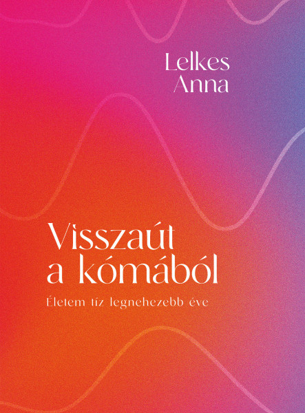 VISSZAÚT A KÓMÁBÓL - ÉLETEM TÍZ LEGNEHEZEBB ÉVE