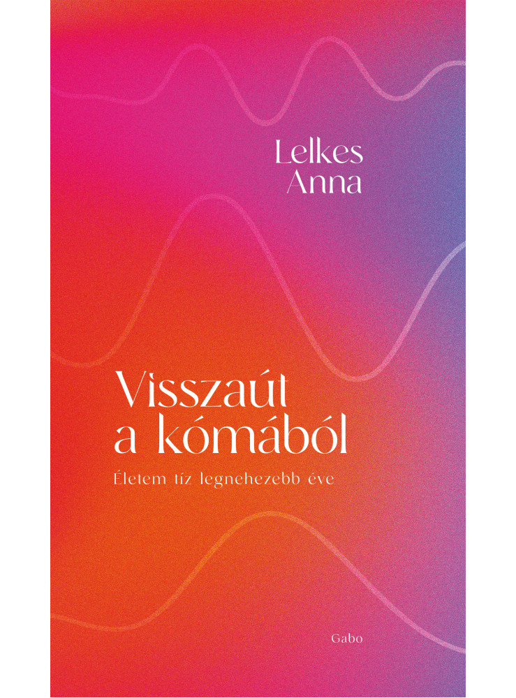 VISSZAÚT A KÓMÁBÓL - ÉLETEM TÍZ LEGNEHEZEBB ÉVE VISSZAÚT A KÓMÁBÓL - ÉLETEM TÍZ LEGNEHEZEBB ÉVE