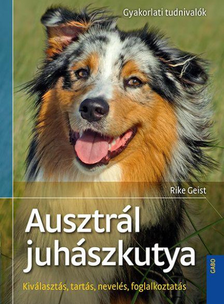 AUSZTRÁL JUHÁSZKUTYA - KIVÁLASZTÁS, TARTÁS, NEVELÉS...