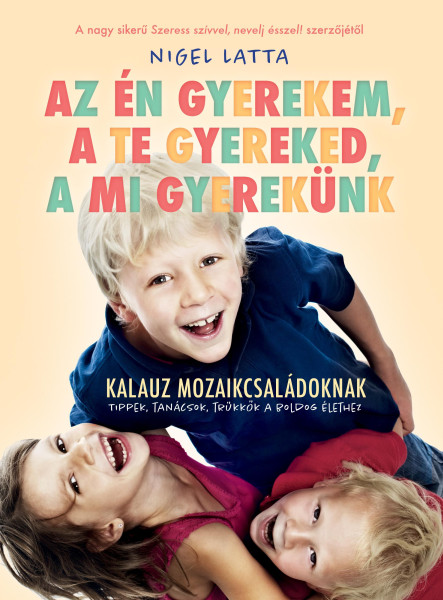 AZ ÉN GYEREKEM, A TE GYEREKED, A MI GYEREKÜNK - TÚLÉLŐKALAUZ MOZAIKCSALÁDOKANAK