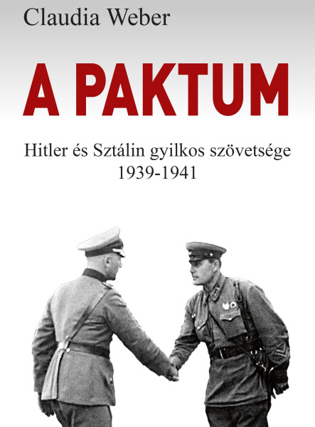 A PAKTUM - HITLER ÉS SZTÁLIN GYILKOS SZÖVETSÉGE 1939-1941