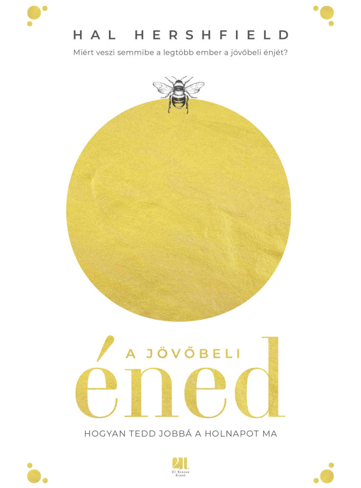 A JÖVŐBELI ÉNED - HOGYAN TEDD JOBBÁ A HOLNAPOT MA A JÖVŐBELI ÉNED - HOGYAN TEDD JOBBÁ A HOLNAPOT MA