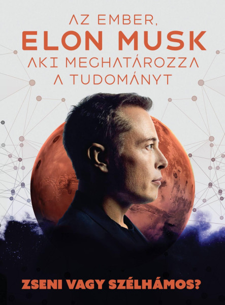 ELON MUSK: AZ EMBER, AKI MEGHATÁROZZA A TUDOMÁNYT - ZSENI VAGY SZÉLHÁMOS?