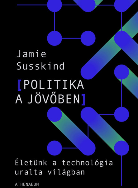 POLITIKA A JÖVŐBEN -ÉLETÜNK A TECHNOLÓGIA ÁTFORMÁLTA VILÁGBAN