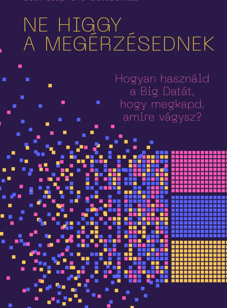 NE HIGGY A MEGÉRZÉSEDNEK! - HOGYAN HASZNÁLD A BIG DATÁT, HOGY MEGKAPD, AMIRE VÁG