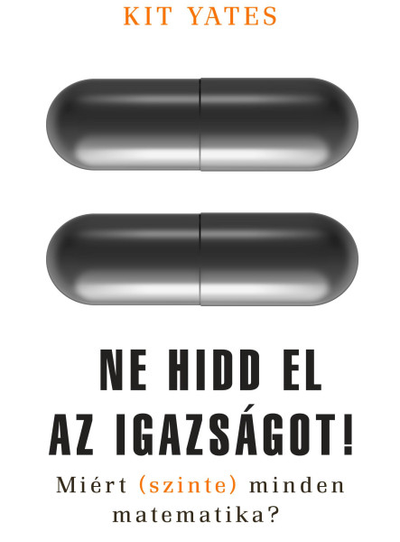 NE HIDD EL AZ IGAZSÁGOT! - MIÉRT (SZINTE) MINDEN MATEMATIKA?