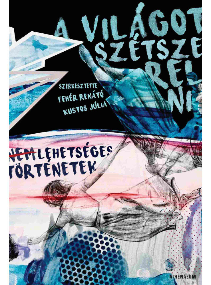 A VILÁGOT SZÉTSZERELNI - NEM LEHETSÉGES TÖRTÉNETEK A VILÁGOT SZÉTSZERELNI - NEM LEHETSÉGES TÖRTÉNETEK