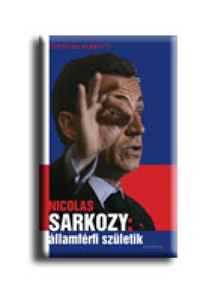 NICOLAS SARKOZY: ÁLLAMFÉRFI SZÜLETIK NICOLAS SARKOZY: ÁLLAMFÉRFI SZÜLETIK