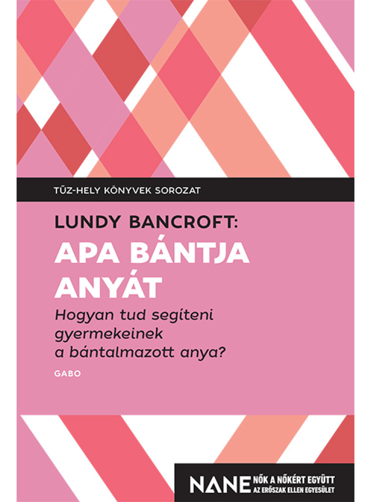 APA BÁNTJA ANYÁT - HOGYAN TUD SEGÍTENI GYEREKEINEK A BÁNTALMAZOTT ANYA? APA BÁNTJA ANYÁT - HOGYAN TUD SEGÍTENI GYEREKEINEK A BÁNTALMAZOTT ANYA?