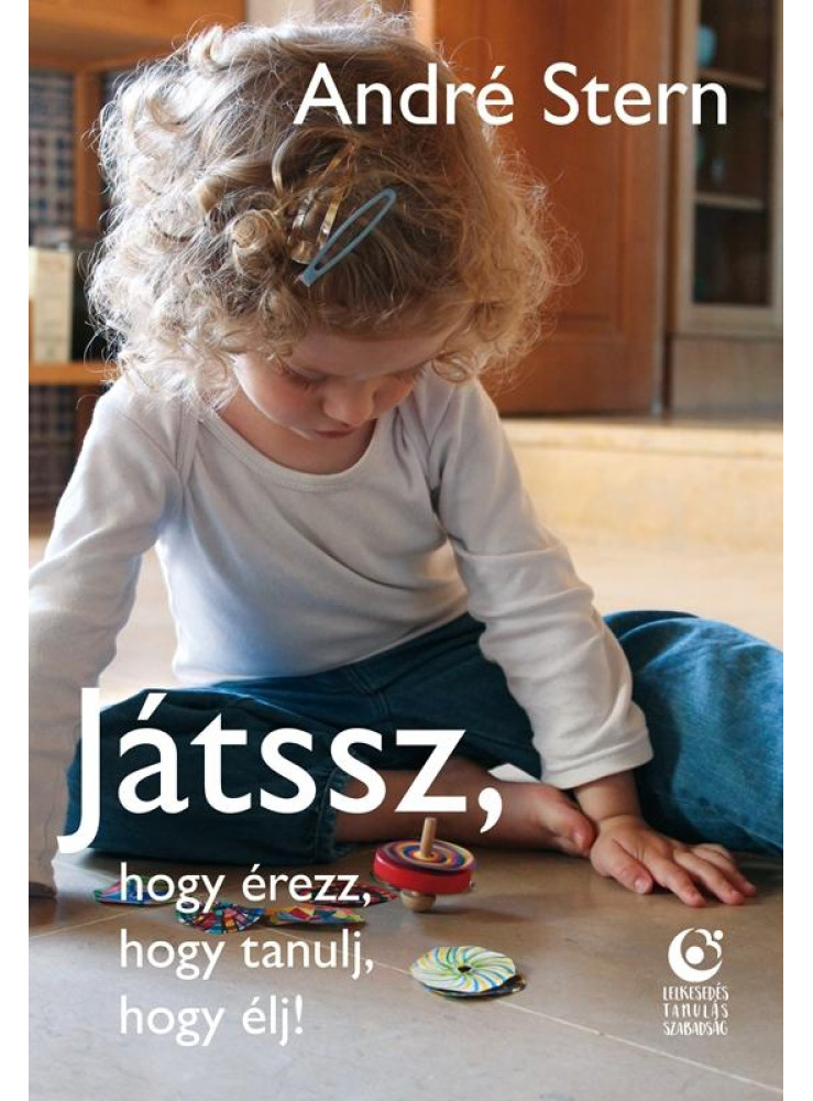 JÁTSSZ, HOGY ÉREZZ, HOGY TANULJ, HOGY ÉLJ! JÁTSSZ, HOGY ÉREZZ, HOGY TANULJ, HOGY ÉLJ!