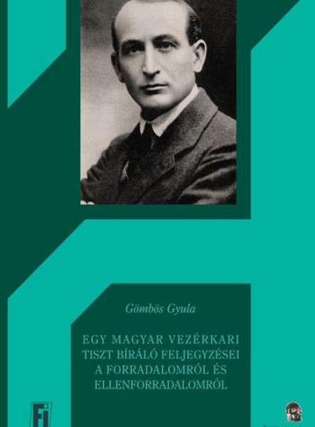 EGY MAGYAR VEZÉRKARI TISZT BÍRÁLÓ FELJEGYZÉSEI A FORRADALOMRÓL ÉS ELLENFORRADALO