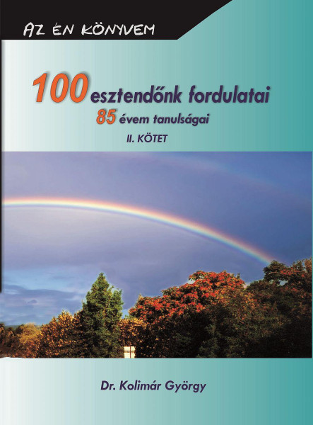 100 ESZTENDŐNK FORDULATAI 85 ÉVEM TANULSÁGAI II. KÖTET