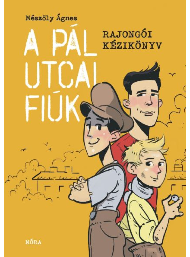 A PÁL UTCAI FIÚK - RAJONGÓI KÉZIKÖNYV A PÁL UTCAI FIÚK - RAJONGÓI KÉZIKÖNYV