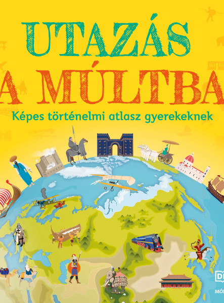 UTAZÁS A MÚLTBA - KÉPES TÖRTÉNELMI ATLASZ GYEREKEKNEK
