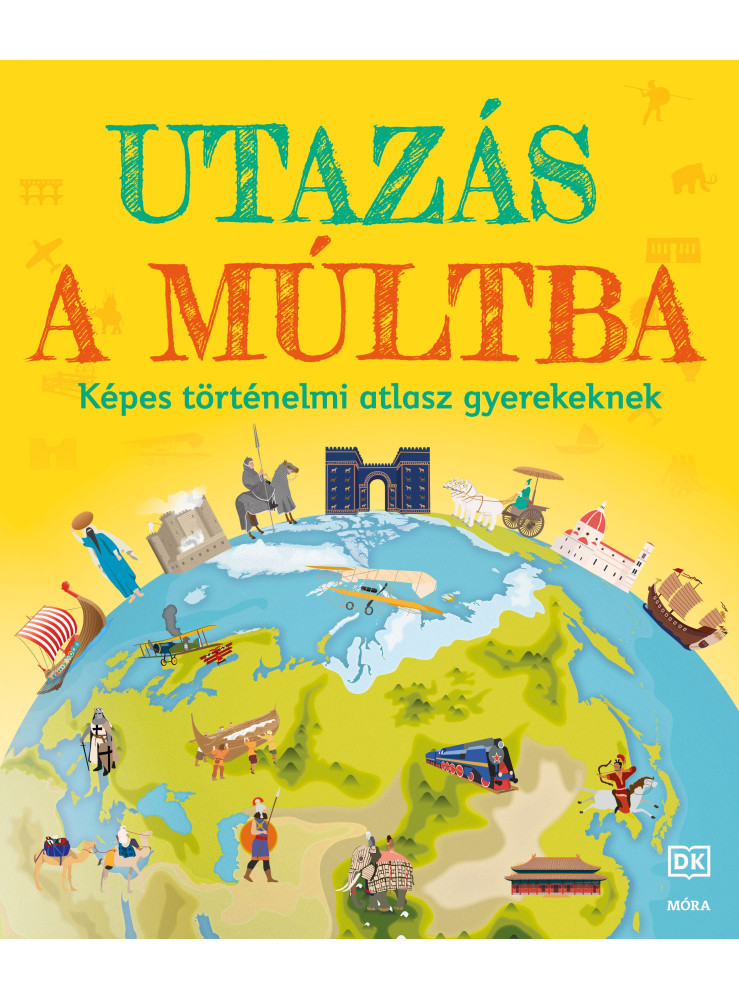 UTAZÁS A MÚLTBA - KÉPES TÖRTÉNELMI ATLASZ GYEREKEKNEK UTAZÁS A MÚLTBA - KÉPES TÖRTÉNELMI ATLASZ GYEREKEKNEK