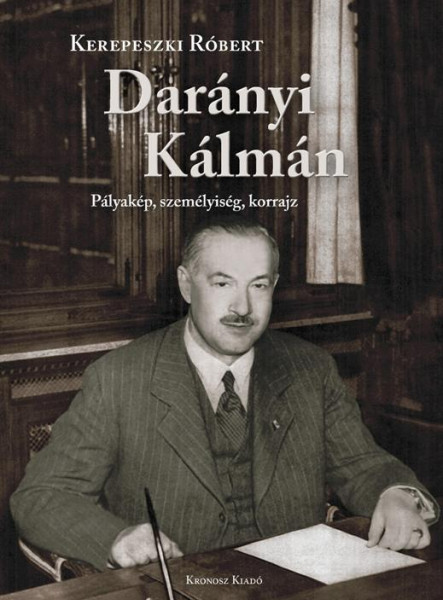 DARÁNYI KÁLMÁN - PÁLYAKÉP, SZEMÉLYISÉG, KORRAJZ